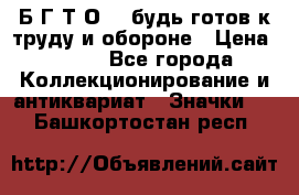 1.1) Б.Г.Т.О. - будь готов к труду и обороне › Цена ­ 390 - Все города Коллекционирование и антиквариат » Значки   . Башкортостан респ.